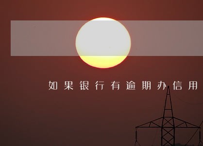 如果银行有逾期办信用卡可以吗 如果银行有逾期办信用卡可以吗