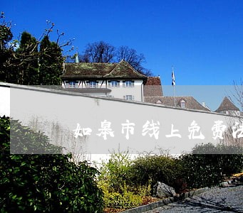 如皋市线上免费法律援助 如皋市线上免费法律援助