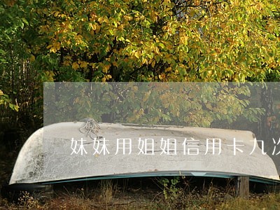 妹妹用姐姐信用卡九次逾期 妹妹用姐姐信用卡九次逾期