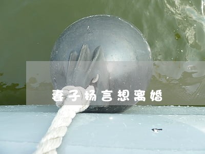 妻子扬言想离婚 妻子扬言想离婚