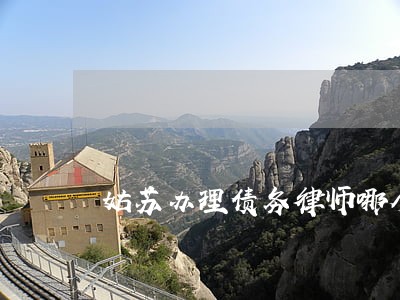 姑苏办理债务律师哪个好 姑苏办理债务律师哪个好