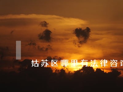 姑苏区哪里有法律咨询 姑苏区哪里有法律咨询