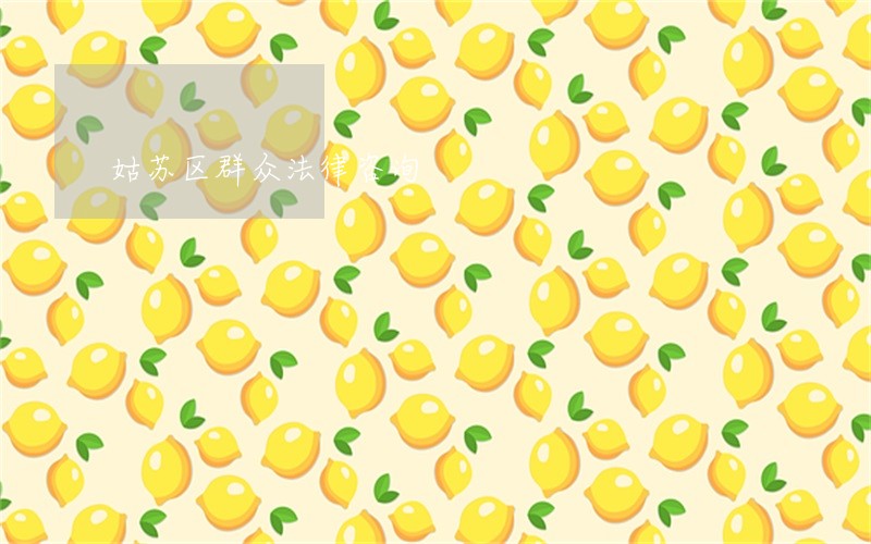 姑苏区群众法律咨询 姑苏区群众法律咨询