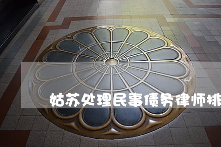 姑苏处理民事债务律师排行 姑苏处理民事债务律师排行