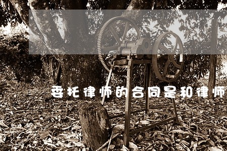 委托律师的合同是和律师本人签吗 委托律师的合同是和律师本人签吗