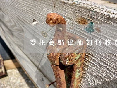 委托离婚律师如何收费