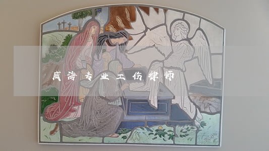 威海专业工伤律师 威海专业工伤律师