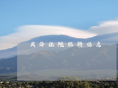 威海法院招聘信息 威海法院招聘信息