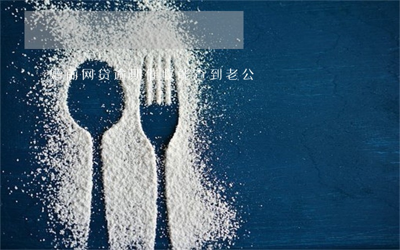 婚前网贷逾期催收能查到老公 婚前网贷逾期催收能查到老公