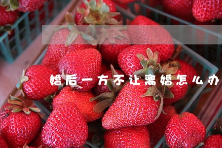 婚后一方不让离婚怎么办