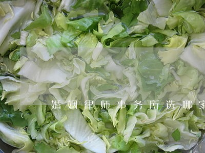 婚姻律师事务所选哪家 婚姻律师事务所选哪家