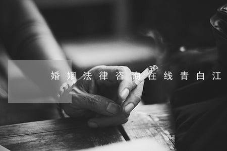 婚姻法律咨询在线青白江 婚姻法律咨询在线青白江