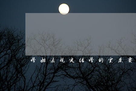 婚姻法规定结婚的实质要件 婚姻法规定结婚的实质要件