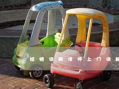 婚姻调解律师上门调解 婚姻调解律师上门调解