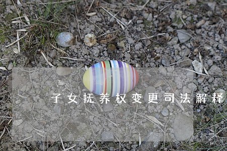 子女抚养权变更司法解释