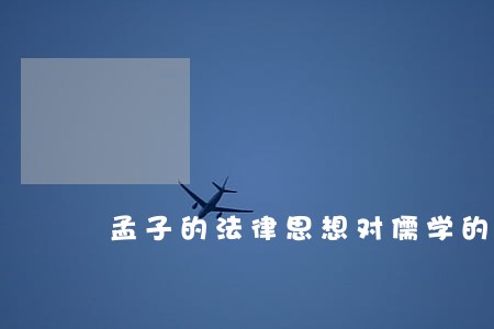 孟子的法律思想对儒学的影响 孟子的法律思想对儒学的影响