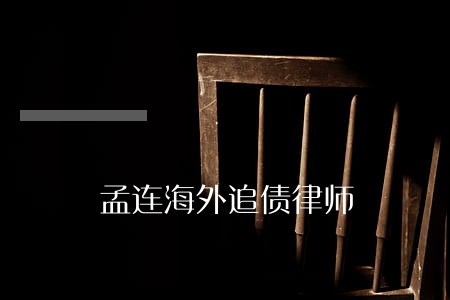 孟连海外追债律师 孟连海外追债律师