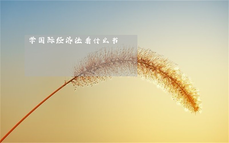 学国际经济法看什么书 学国际经济法看什么书
