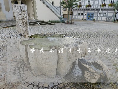 学校办信用卡五年逾期 学校办信用卡五年逾期