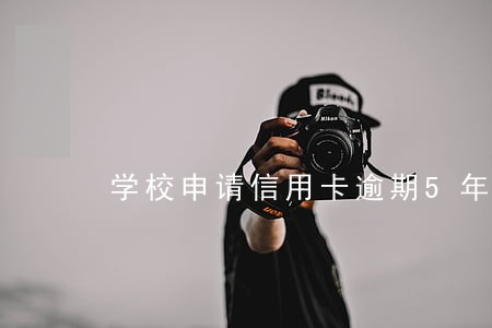 学校申请信用卡逾期5年