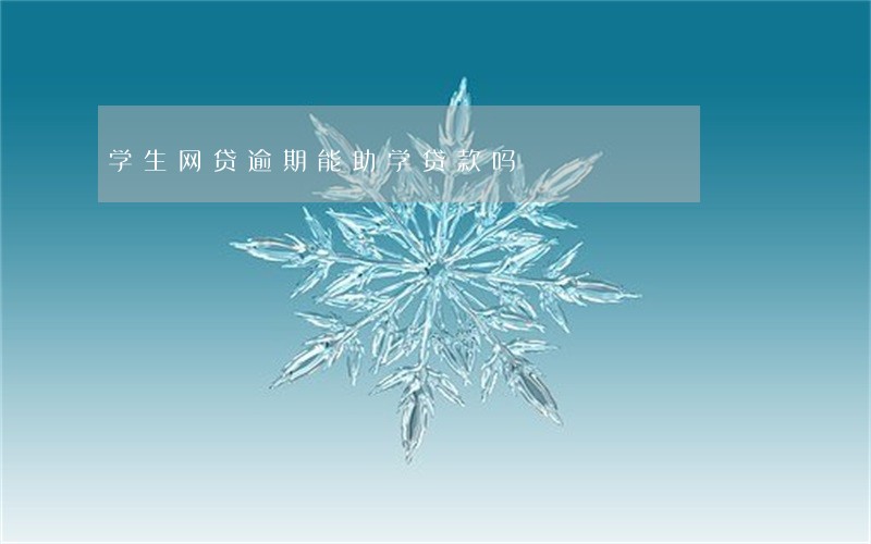 学生网贷逾期能助学贷款吗 学生网贷逾期能助学贷款吗