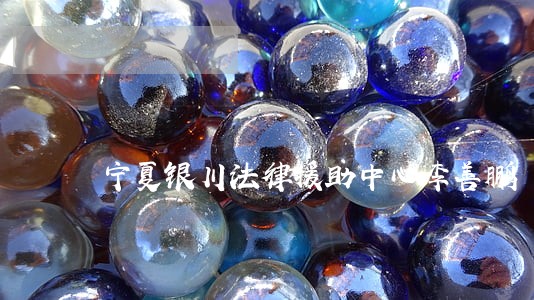 宁夏银川法律援助中心李善鹏 宁夏银川法律援助中心李善鹏