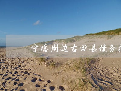 宁德周边古田县债务执行律师 宁德周边古田县债务执行律师