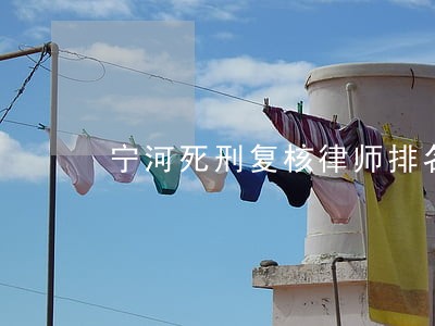 宁河死刑复核律师排名 宁河死刑复核律师排名