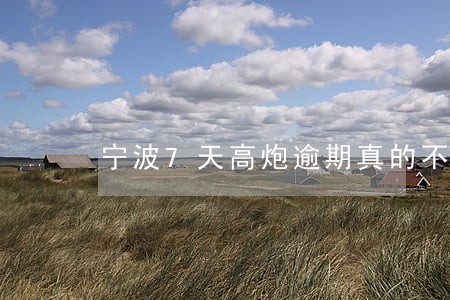 宁波7天高炮逾期真的不用还吗 宁波7天高炮逾期真的不用还吗