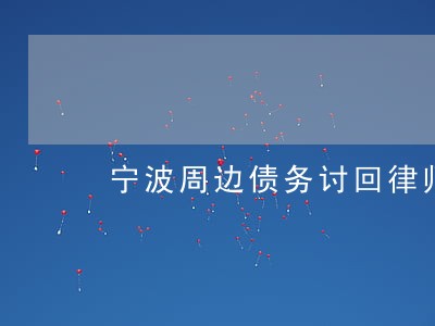 宁波周边债务讨回律师哪里找 宁波周边债务讨回律师哪里找