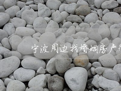 宁波周边找婚姻房产律师 宁波周边找婚姻房产律师