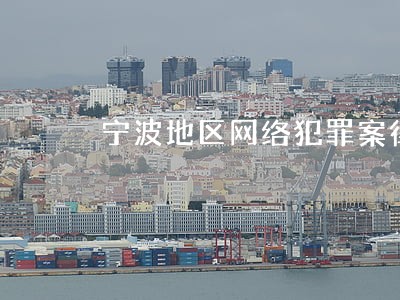 宁波地区网络犯罪案律师费 宁波地区网络犯罪案律师费