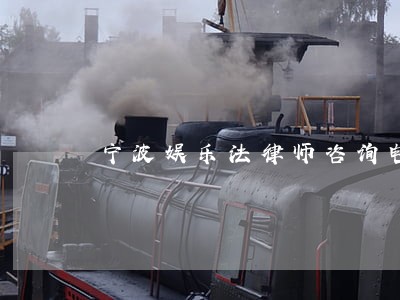 宁波娱乐法律师咨询电话 宁波娱乐法律师咨询电话