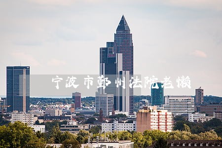 宁波市鄞州法院老懒 宁波市鄞州法院老懒