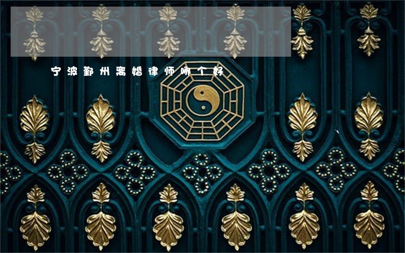 宁波鄞州离婚律师哪个好 宁波鄞州离婚律师哪个好
