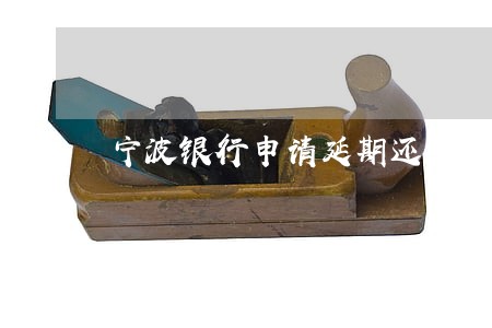 宁波银行申请延期还款会逾期吗