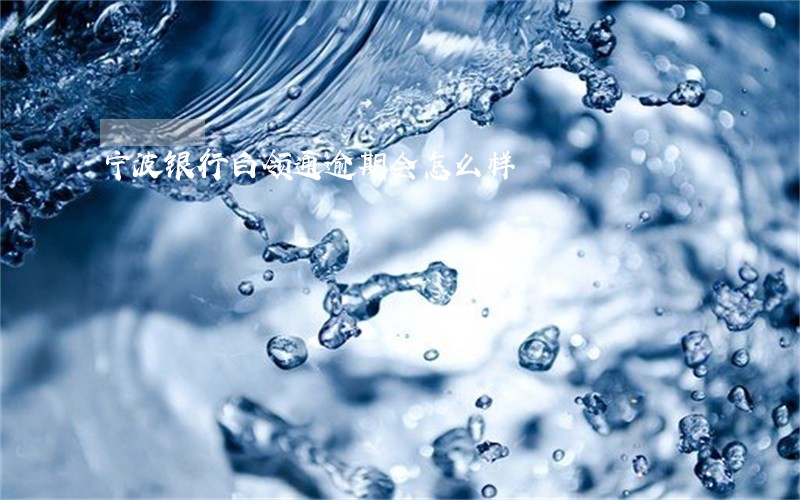 宁波银行白领通逾期会怎么样 宁波银行白领通逾期会怎么样
