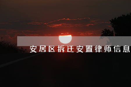安居区拆迁安置律师信息在线查询 安居区拆迁安置律师信息在线查询