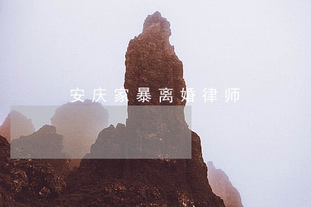 安庆家暴离婚律师