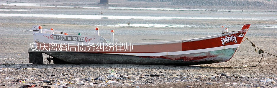 安庆离婚后债务纠纷律师 安庆离婚后债务纠纷律师