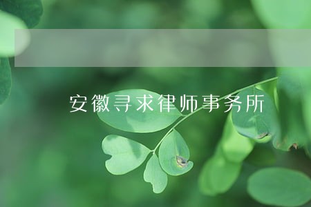 安徽寻求律师事务所 安徽寻求律师事务所