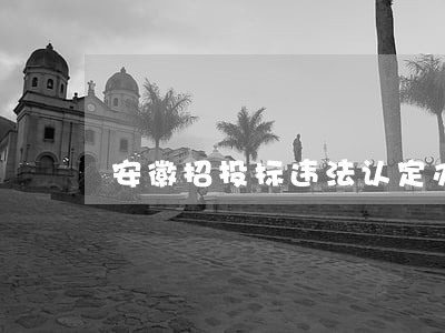 安徽招投标违法认定办法 安徽招投标违法认定办法