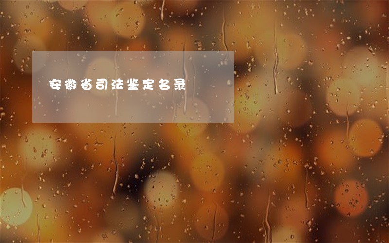 安徽省司法鉴定名录 安徽省司法鉴定名录