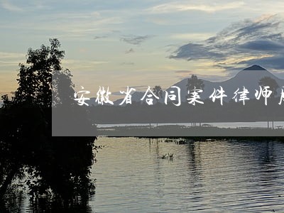 安徽省合同案件律师服务 安徽省合同案件律师服务