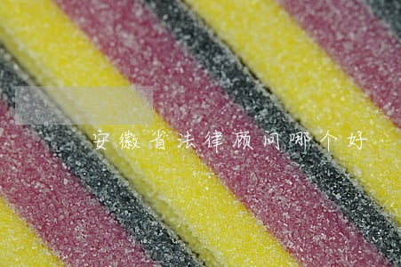 安徽省法律顾问哪个好 安徽省法律顾问哪个好
