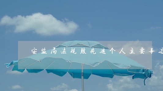 安监局法规股先进个人主要事迹 安监局法规股先进个人主要事迹