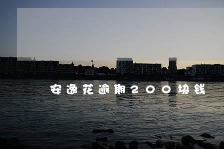 安逸花逾期200块钱 安逸花逾期200块钱