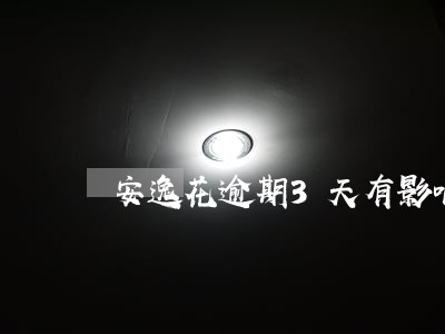 安逸花逾期3天有影响吗