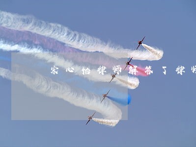宋心怡律师解答了律师您好 宋心怡律师解答了律师您好