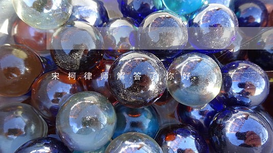 宋柯律师解答了你好 宋柯律师解答了你好